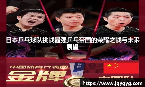 日本乒乓球队挑战最强乒乓帝国的荣耀之战与未来展望