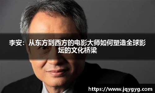 李安：从东方到西方的电影大师如何塑造全球影坛的文化桥梁