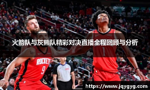 火箭队与灰熊队精彩对决直播全程回顾与分析